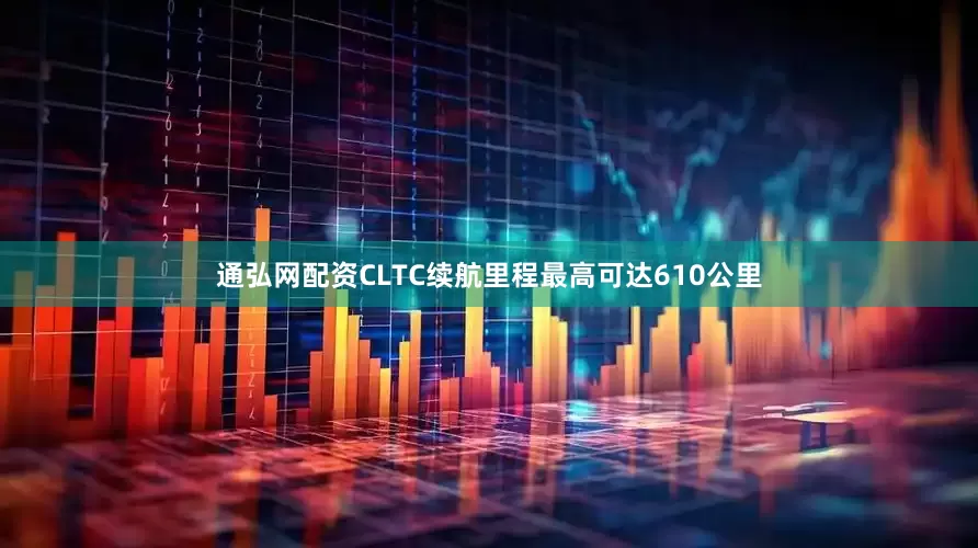 通弘网配资CLTC续航里程最高可达610公里