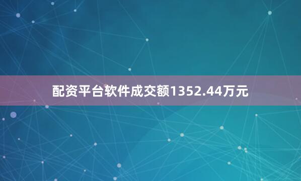 配资平台软件成交额1352.44万元
