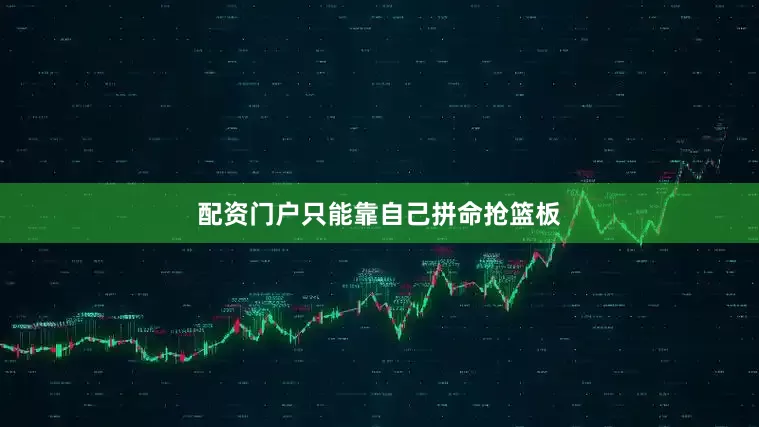 配资门户只能靠自己拼命抢篮板